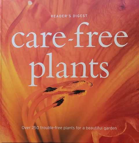 Care-Free Plants: Over 250 Trouble-Free Plants for a Beautiful Garden