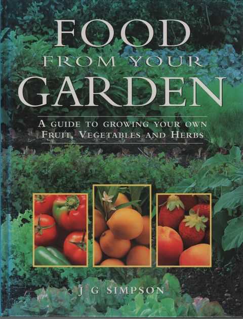 Food from Your Garden: A Guide to Growing Your Own Fruit, vegetables and Herbs