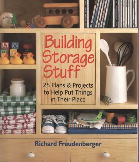Building Storage Stuff: 25 Plans & Projects to Help Put things in Their Place