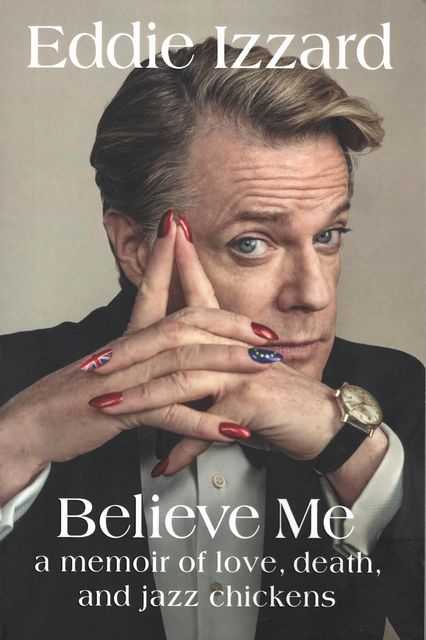 Believe Me: A Memoir of Love, Death and Jazz Chickens