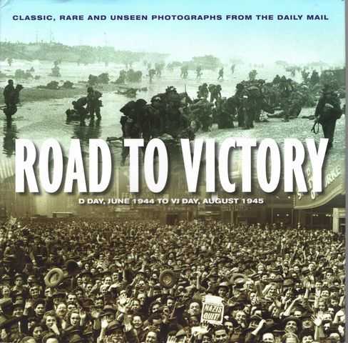 Road To Victory - D-Day, June 1944 to VJ Day, August 1945