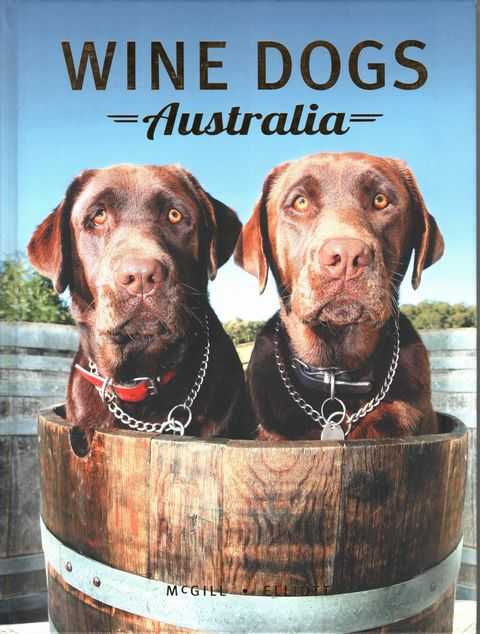 Wine Dogs Australia: A Pictorial Celebration of Canines from The Great Wine Estates of Australia