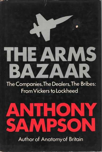 The Arms Bazaar: The Companies, The Dealers, The Bribes: From Vickers to Lockheed