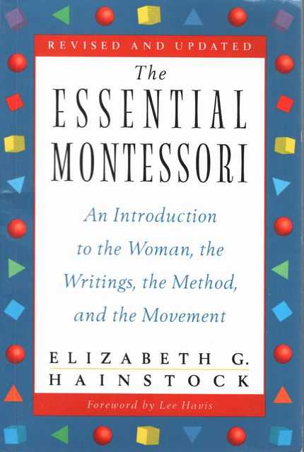 The Essential Montessori: An Introduction to the Woman, the Writings, the Method and the Movement