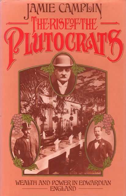 The Rise of the Plutocrats: Wealth and Power in Edwardian England