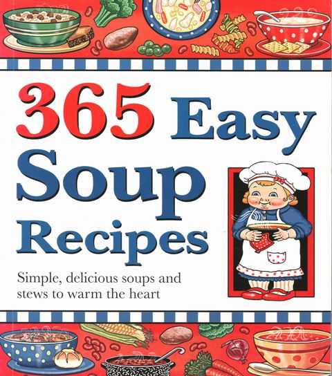 365 Easy Soup Recipes: Simple Delicious Soups and Stews to Warm the Heart