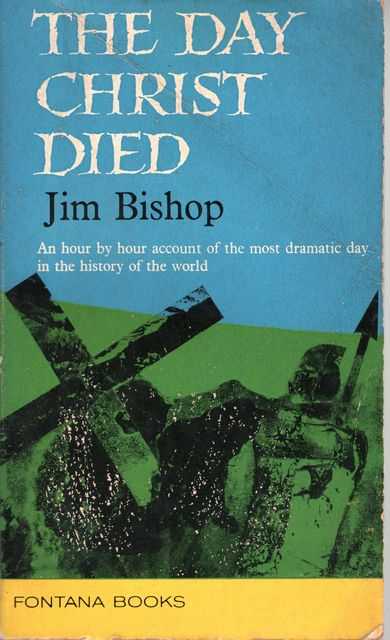 The Day Christ Died: An hour by hour account of the most dramatic day in the history of the world