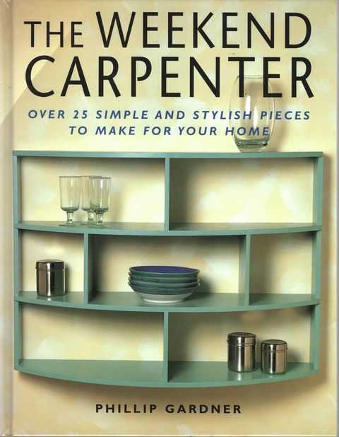 The Weekend Carpenter: Over 25 Simple and Stylish Pieces To Make For Your Home