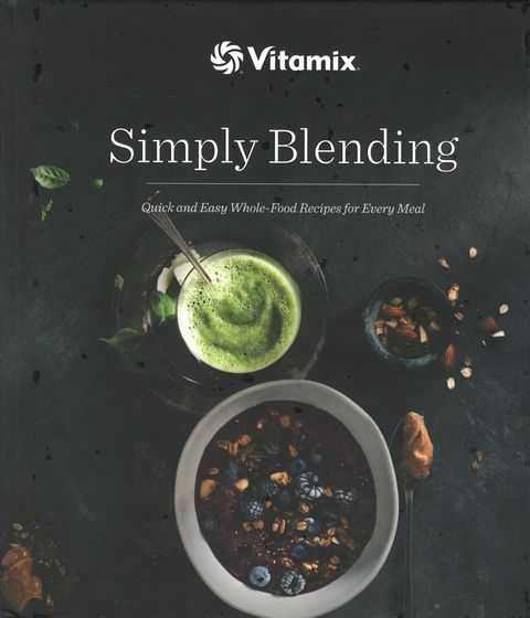 Simply Blending: Quick and Easy Whole-Food Recipes for Every Meal