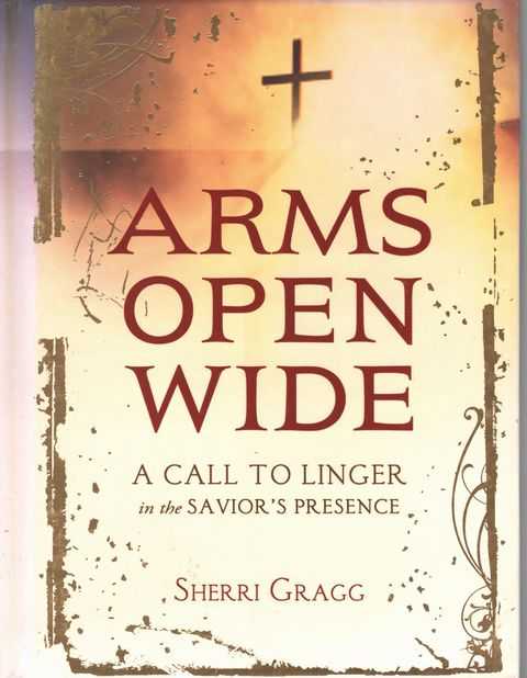 Arms Open Wide: A Call To Linger in the Savior's Presence