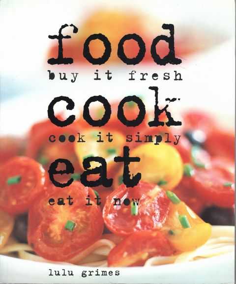 Food Cook Eat: Buy it Fresh, Cook it Simply, Eat it Now.