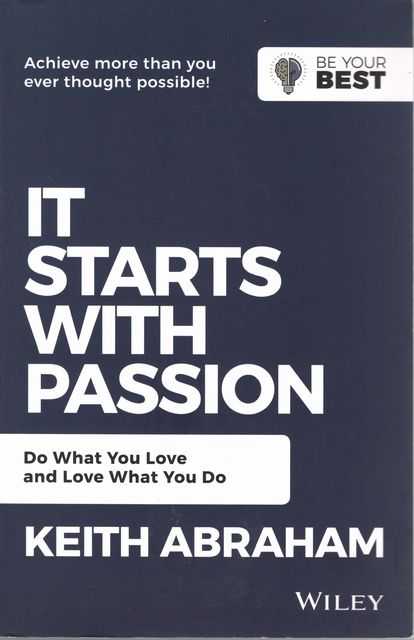 It Starts With Passion: Do What You Love And Love What You Do [Be Your Best Series]