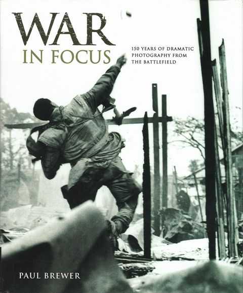 War In Focus: 150 Year of Dramatic Photography from The Battlefield