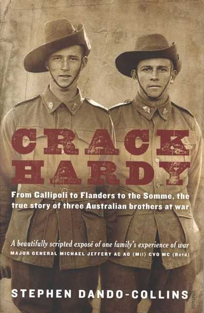 Crack Hardy From Gallipoli to Flanders to the Somme, The True Story of Three Australian Brothers at War
