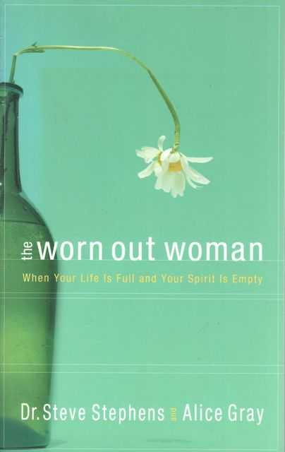 The Worn Out Woman: When Your Life is Full and Your Spirit is Empty