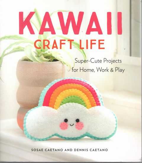 Kawaii Craft Life: Super-Cute Projects for home, Work & Play