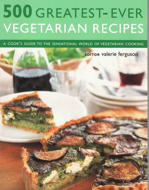 500 Greatest-Ever Vegetarian Recipes: A Cook's Guide to the Sensational World of Vegetarian Cooking