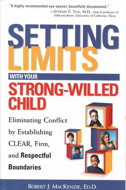 Setting Limits with Your Strong-Willed Child - Eliminating Conflict by establishing clear, Firm and Respectful Boundaries