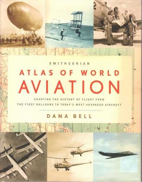 Smithsonian Atlas of World Aviation: Charting the History of Flight from the First Balloons to today's Most Advanced Aircraft