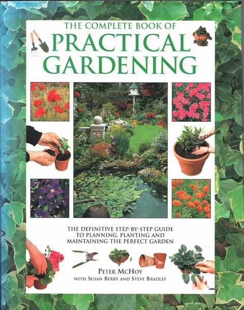 A Complete Book of Practical Gardening: The Definitive Step-By-Step Guide to Planning, Planting and Maintaining the Perfect Garden