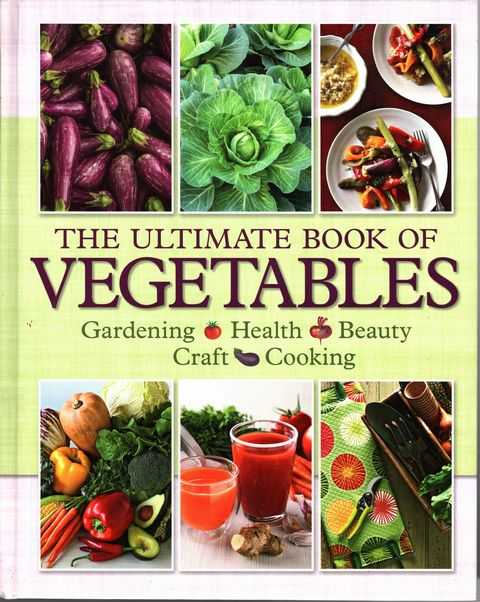 The Ultimate Book of Vegetables: Gardening, Health, Beauty, Craft, Cooking