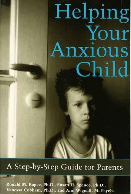 Helping Your Anxious Child : A Step-by-Step Guide for Parents