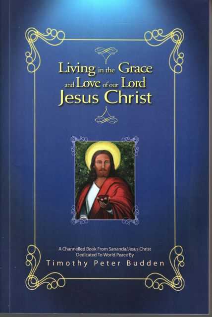 Living in the Grace and Love of our Lord Jesus Christ: A Channelled book from Sanada / Jesus Christ Dedicated to World Peace