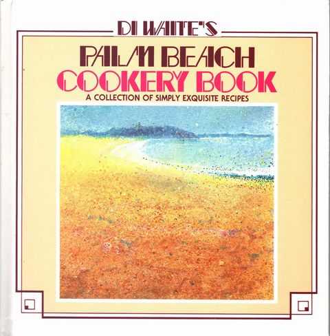 Di Waite's Palm Beach Cookery Book: A Selection of Simply Exquisite Recipes