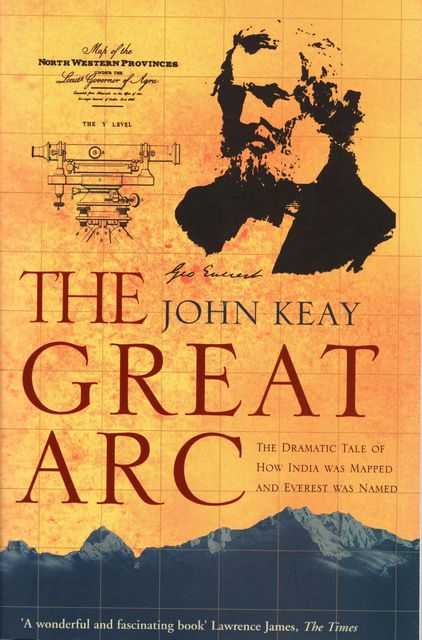 The Great Arc: The Dramatic Tale of How India was Mapped and Everest was Named