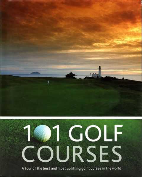 101 Golf Courses: A Tour of the Best ad Most Uplifting Golf Courses in the World