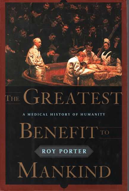 The Greatest Benefit to Mankind: A Medical History of Humanity