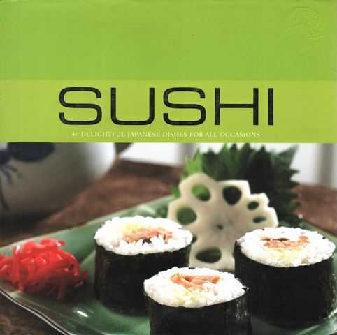 Sushi: 40 Delightful Japanese Dishes for All Occasions