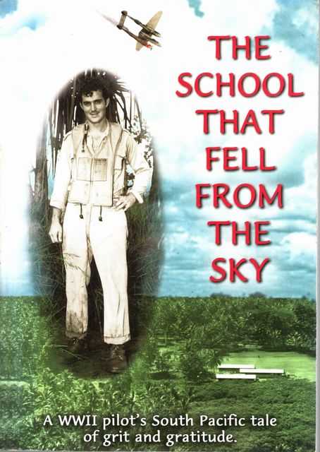 The School That Fell From The Sky: A WWII Pilot's South Pacific tale of Grit and Gratitude