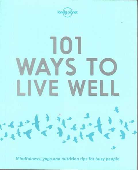 101 Ways to Live Well: Mindfullness, Yoga and Nutrition Tips for Busy People