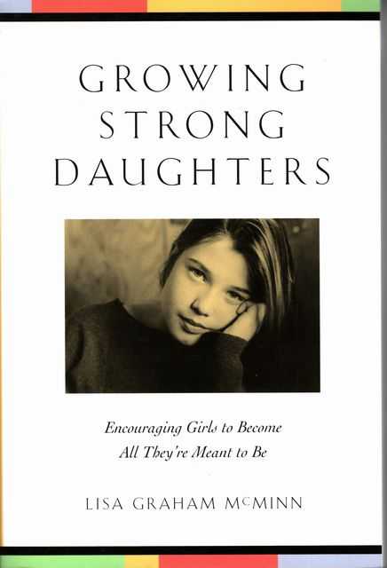 Growing Strong Daughters: Encouraging Girls to Become All They're Meant to Be