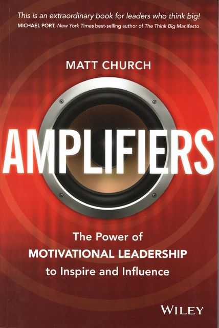 Amplifiers: The Power of Motivational Leadership to Inspire and Influence