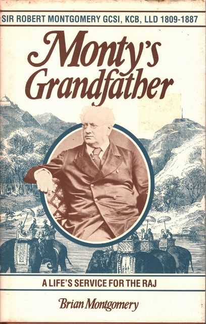 Monty's Grandfather: A Life's Service for the Raj - Sir Robert Montgomery GCSI, KCB, LLD 1809-1887