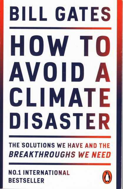 How to Avoid a Climate Disaster: The Solutions We Have ad the Breakthroughs We Need