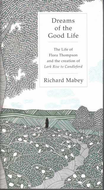 Dreams of the Good Life: The Life of Flora Thompson and the Creation of Lark Rise to Candleford