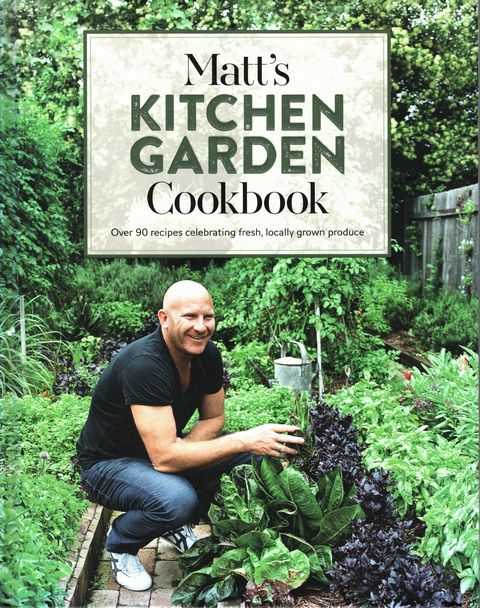 Matt's Kitchen Garden Cookbook: Over 90 Recipes Celebrating Fresh, locally Grown Produce