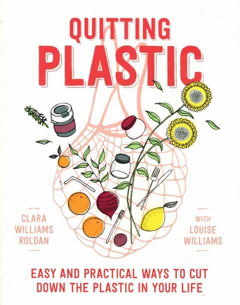 Quitting Plastic: Easy and Practical Ways to Cut Down the Plastic in Your Life
