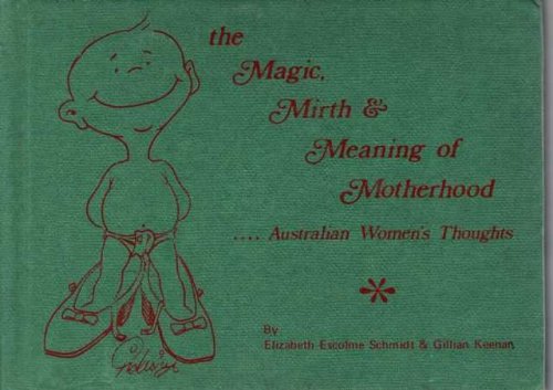 The Magic, Mirth & Meaning of Motherhood.Australian Women's Thoughts
