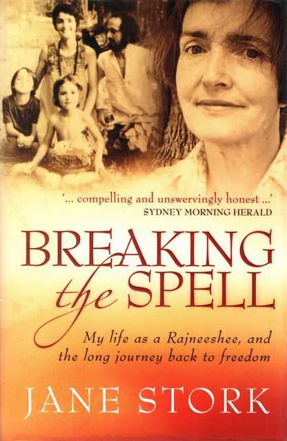 Breaking the Spell - My life as Rajneeshee, and the long journey back to freedom