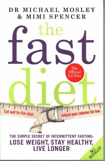 The Fast Diet : The Simple Secret of Intermittent Fasting: Lose Weight, Stay Healthy, Live Longer