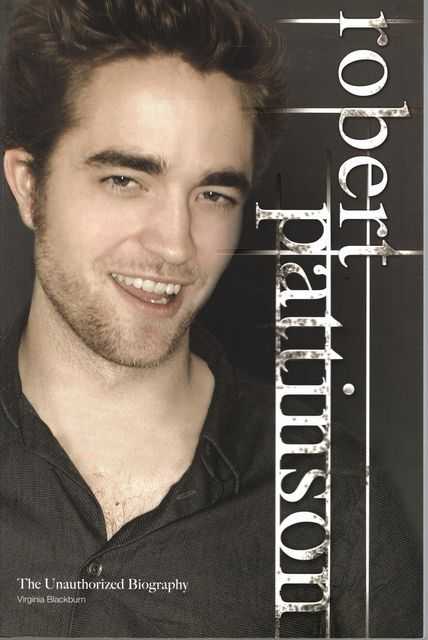 Robert Pattinson - The Unauthorized Biography