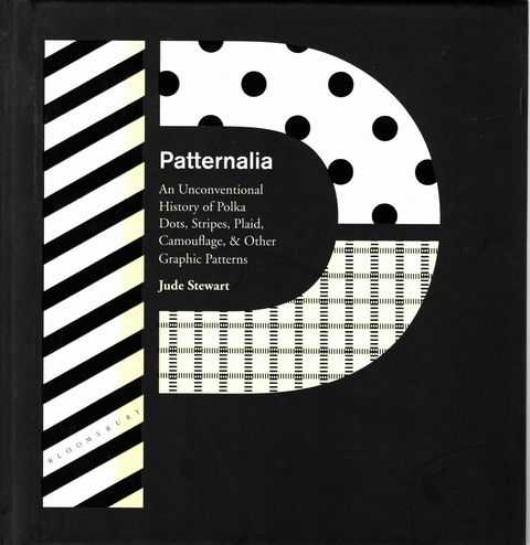 Patternalia: A Unconventional History of Polka Dots, Stripes, Plaid, Camouflage & Other Graphic Patterns