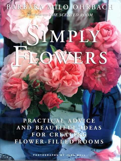 Simply Flowers: Practical Advice and Beautiful Ideas for creating Flower-Filled Rooms