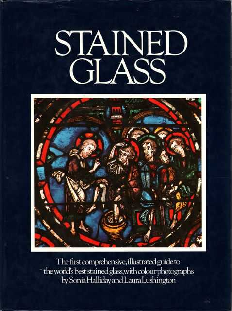 Stained Glass - The First Comprehensive, Illustrated Guide to the World's Best Stained Glass