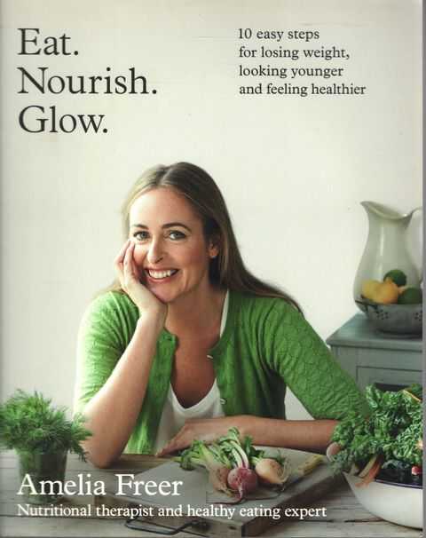 Eat, Nourish, Glow: 10 Easy Steps for Losing Weight, Looking Younger and Feeling Healthier