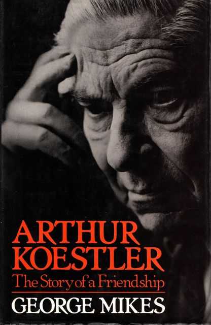 Arthur Koestler: The Story of a Friendship